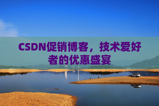 CSDN促销博客，技术爱好者的优惠盛宴